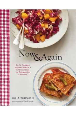 Now & Again: Go-To Recipes, Inspired Menus + Endless Ideas for Reinventing Leftovers