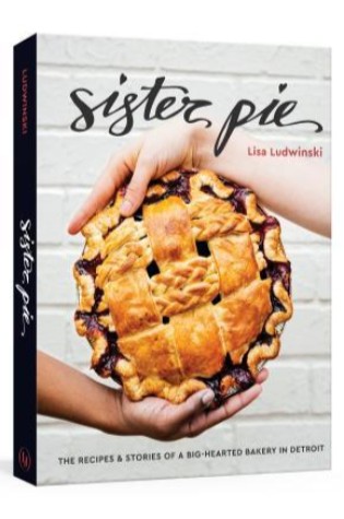 Sister Pie: The Recipes and Stories of a Big-Hearted Bakery in Detroit 