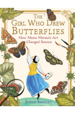 The Girl Who Drew Butterflies: How Maria Merian’s Art Changed Science  