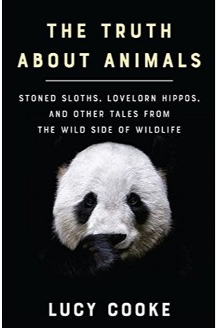 	The Truth About Animals: Stoned Sloths, Lovelorn Hippos, and Other Tales from the Wild Side of Wildlife	