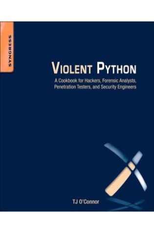 Violent Python: A Cookbook for Hackers, Forensic Analysts, Penetration Testers and Security Engineers  