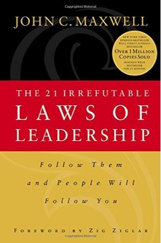 The 21 Irrefutable Laws of Leadership: Follow Them and People Will Follow You  