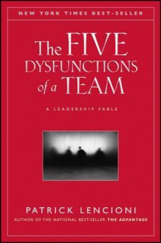 The Five Dysfunctions Of A Team: A Leadership Fable