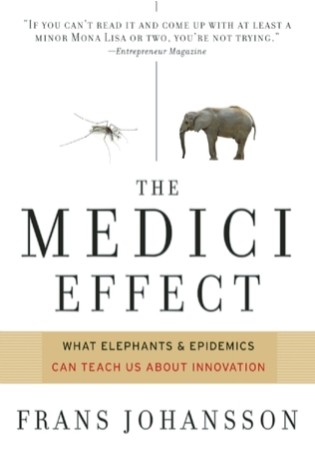 The Medici Effect: What Elephants and Epidemics Can Teach Us about Innovation  