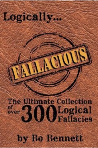 Logically Fallacious: The Ultimate Collection of Over 300 Logical Fallacies