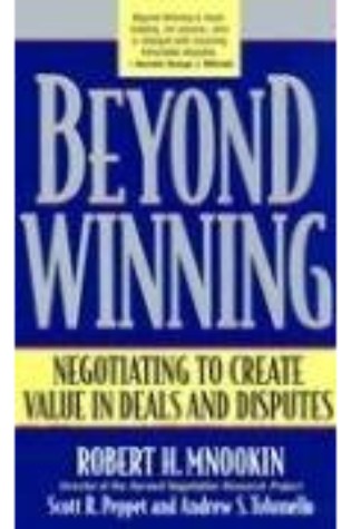 Beyond Winning: Negotiating to Create Value in Deals and Disputes  