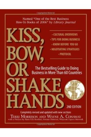 Kiss, Bow, Or Shake Hands: The Bestselling Guide to Doing Business in More Than 60 Countries