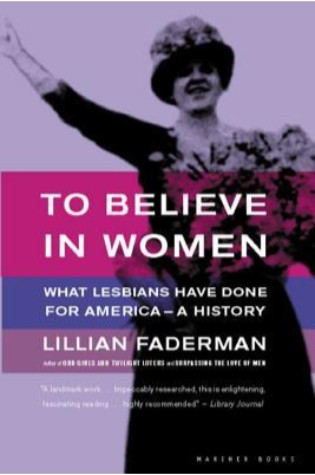 To Believe in Women: What Lesbians Have Done For America - A History