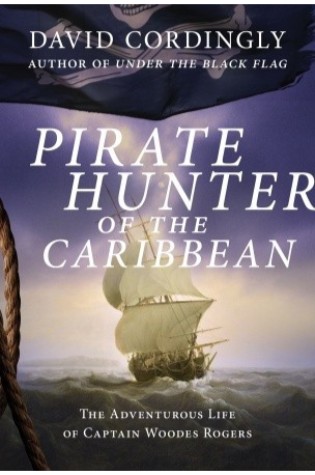Pirate Hunter of the Caribbean: The Adventurous Life of Captain Woodes Rogers  
