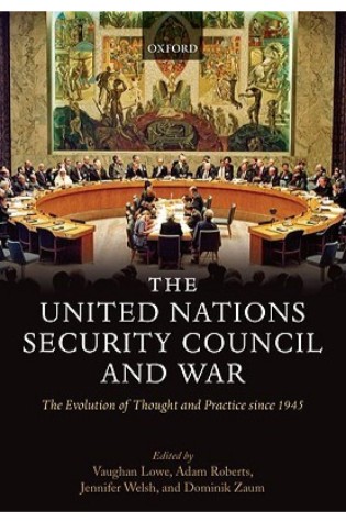 The United Nations Security Council and War: The Evolution of Thought and Practice Since 1945  