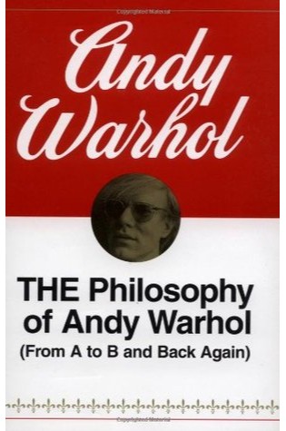 The Philosophy of Andy Warhol (From A to B and Back Again) 
