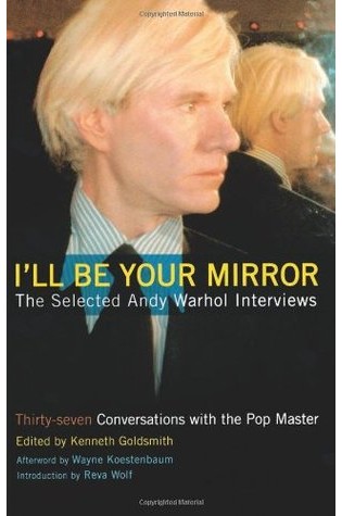 I’ll Be Your Mirror: The Selected Andy Warhol Interviews 1962–1987 