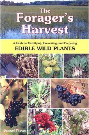 	The Forager's Harvest: A Guide to Identifying, Harvesting, and Preparing Edible Wild Plants	