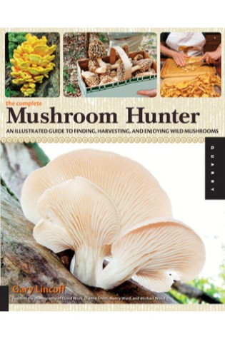 	The Complete Mushroom Hunter: An Illustrated Guide to Finding, Harvesting, and Enjoying Wild Mushrooms	