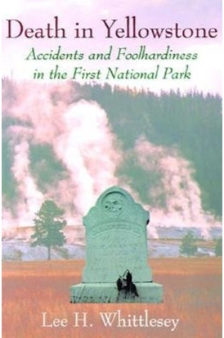 	Death in Yellowstone: Accidents and Foolhardiness in the First National Park	
