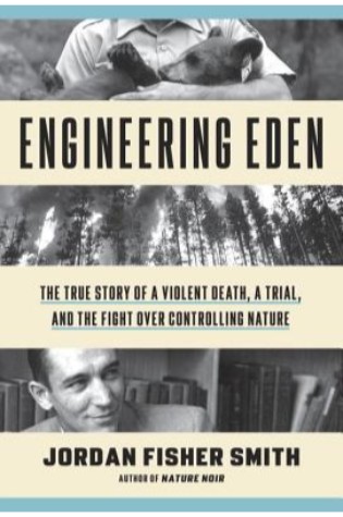 	Engineering Eden: The True Story of a Violent Death, a Trial, and the Fight over Controlling Nature	