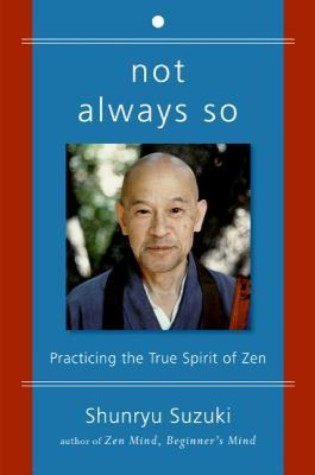 	Not Always So: Practicing the True Spirit of Zen	