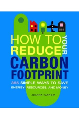 	How to Reduce Your Carbon Footprint: 500 Simple Ways to Save Energy, Resources, and Money	