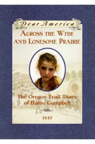 Across the Wide and Lonesome Prairie : the Oregon Trail Diary of Hattie Campbell
