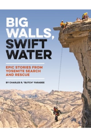 	Big Walls, Swift Water: Epic Stories from Yosemite Search and Rescue	