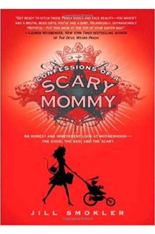 Confessions of a Scary Mommy: An Honest and Irreverent Look at Motherhood--The Good, The Bad and The Scary 