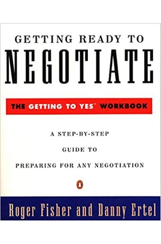 Getting Ready to Negotiate: The Getting to Yes Workbook