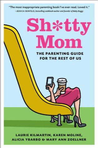 Sh*tty Mom: The Parenting Guide for the Rest of Us 