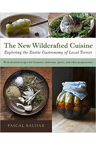 	The New Wildcrafted Cuisine: Exploring the Exotic Gastronomy of Local Terroir	