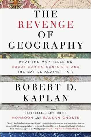 The Revenge Of Geography: What the Map Tells Us About Coming Conflicts and the Battle Against Fate 