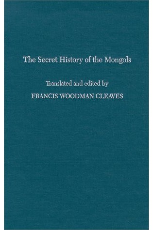 The Secret History of the Mongols: For the First Time Done into English Out of the Original Tongue and Provided With Exegetical Commentary 