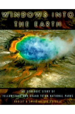 	Windows into the Earth: The Geologic Story of Yellowstone and Grand Teton National Parks	