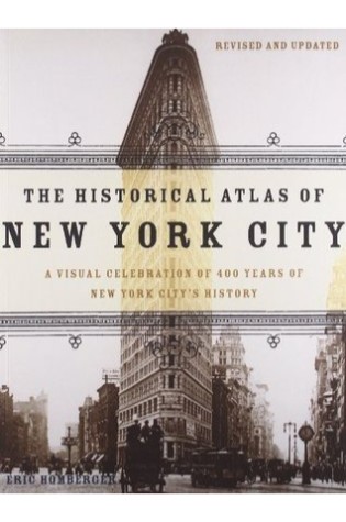 The Historical Atlas of New York City: A Visual Celebration of Nearly 400 Years of New York City's History