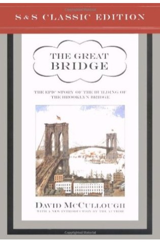 The Great Bridge : The Epic Story of the Building of the Brooklyn Bridge 