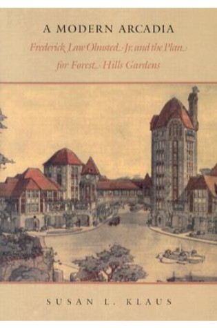 A Modern Arcadia: Frederick Law Olmsted Jr. and the Plan for Forest Hills Gardens