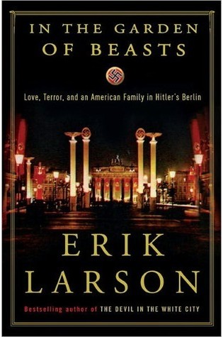 In the Garden of Beasts: Love, Terror, and an American Family in Hitler’s Berlin