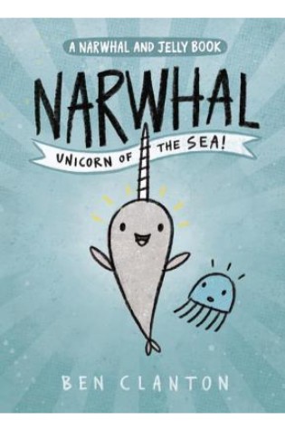 Narwhal: Unicorn of the Sea (A Narwhal and Jelly Book) 