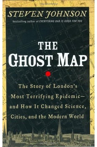 The Ghost Map: The Story of London's Most Terrifying Epidemic - and How It Changed Science, Cities, and the Modern World