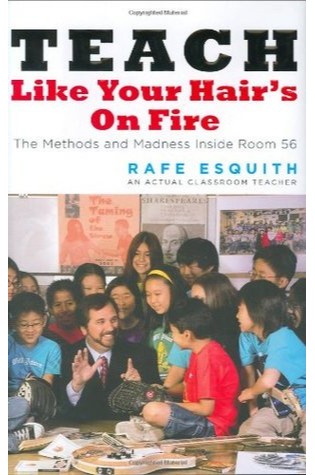 Teach Like Your Hair's on Fire: The Methods and Madness Inside Room 56 
