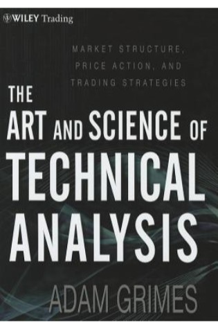 The Art and Science of Technical Analysis: Market Structure, Price Action, and Trading Strategies  