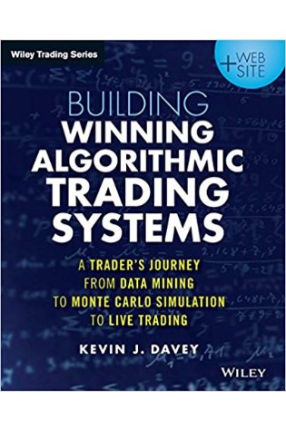 Building Winning Algorithmic Trading Systems: A Trader’s Journey From Data Mining to Monte Carlo Simulation to Live Trading