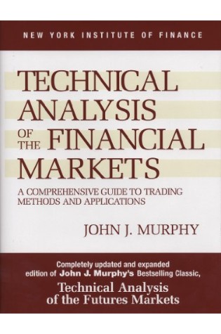 Technical Analysis of the Financial Markets: A Comprehensive Guide to Trading Methods and Applications 