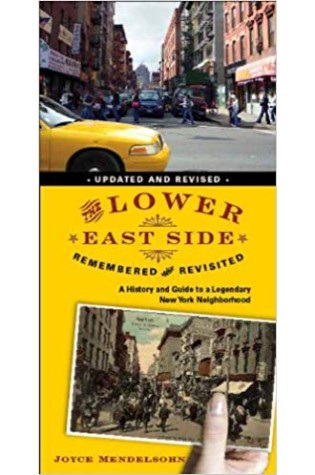 The Lower East Side Remembered and Revisited: A History and Guide to a Legendary New York Neighborhood