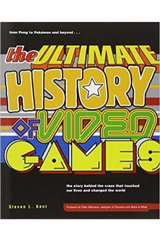 The Ultimate History of Video Games: From Pong to Pokemon–The Story Behind the Craze That Touched Our Lives and Changed the World  