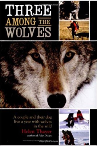 Three Among the Wolves: A Couple and Their Dog Live a Year with Wolves in the Wild 