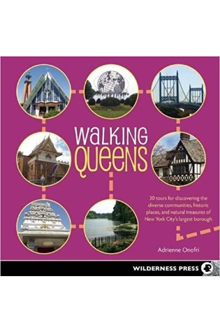 Walking Queens: 30 Tours for Discovering the Diverse Communities, Historic Places, and Natural Treasures of New York City’s Largest Borough