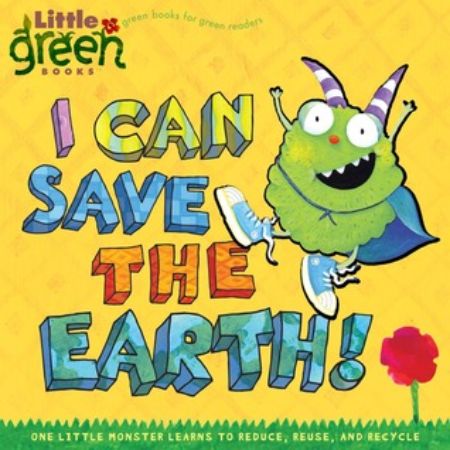 I Can Save the Earth!: One Little Monster Learns to Reduce, Reuse, and Recycle 