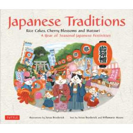 Japanese Traditions: Rice Cakes, Cherry Blossoms and Matsuri: A Year of Seasonal Japanese Festivities  