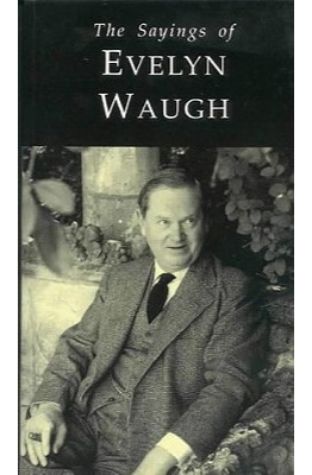 The Sayings of Evelyn Waugh
