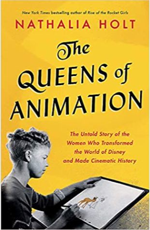  The Queens of Animation: The Untold Story of the Women Who Transformed the World of Disney and Made Cinematic History   