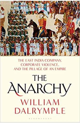 The Anarchy: The East India Company, Corporate Violence, And The Pillage Of An Empire 